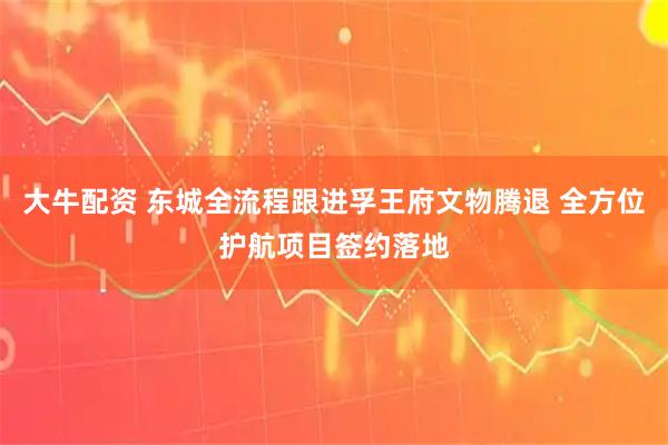 大牛配资 东城全流程跟进孚王府文物腾退 全方位护航项目签约落地